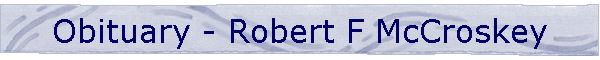 Obituary - Robert F McCroskey